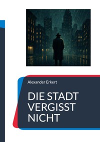 Die Stadt vergisst nicht - Alexander Erkert - ebook