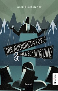 Der Alpendiktator und Menschenfreund - Astrid Schilcher - ebook