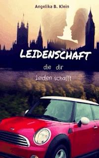 Leidenschaft, die dir Leiden schafft - Angelika B. Klein - ebook