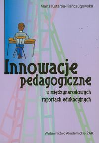 Innowacje pedagogiczne w międzynarodowych raportach edukacyjnych - Kotarba-Kańczugowska Marta - książka
