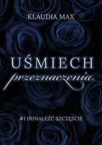 Uśmiech przeznaczenia. T. 1 Odnaleźć szczęście  - Max Klaudia - ebook