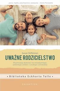 Uważne rodzicielstwo. Wychowaj dziecko na świadomego, pewnego siebie i czułego człowieka - Susan Stiffelman - ebook
