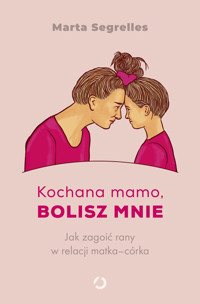 Kochana mamo, bolisz mnie. Jak zagoić rany w relacji matka-córka - Marta Segrelles - książka