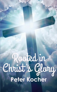 Rooted in Christ's Glory - Peter Kocher - ebook