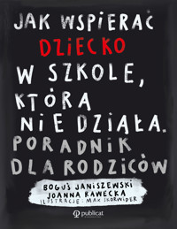 Jak wspierać dziecko w szkole, która nie działa. Poradnik dla rodziców - Janiszewski Boguś, Joanna Rawecka - ebook