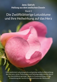 Heilung aus dem seelischen Dasein Band 2 Die zwölfblätterige Lotusblume und ihre Heilwirkung auf das Herz - Jens Edrich - ebook