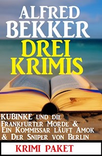 Drei Krimis: Kubinke und die Frankfurter Morde & Ein Kommissar läuft Amok & Der Sniper von Berlin - Alfred Bekker - ebook