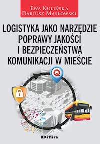 Logistyka jako narzędzie poprawy jakości i bezpieczeństwa komunikacji w mieście - Kulińska Ewa, Masłowski Dariusz - książka