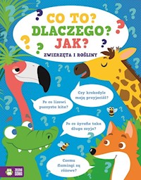 Co to? Dlaczego? Jak? Zwierzęta i rośliny -  - książka