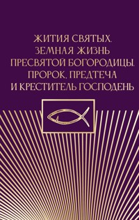 Жития святых. Земная жизнь Пресвятой Богородицы. Пророк, Предтеча и Креститель Господень - Сборник - ebook