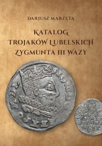 Katalog trojaków lubelskich Zygmunta III Wazy - Marzęta Dariusz - książka
