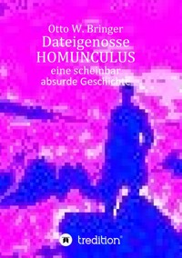 Dateigenosse HOMUNCULUS - otto w bringer - ebook