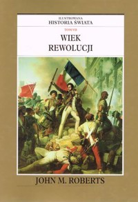Ilustrowana historia świata. Tom VII. Wiek Rewolucji - John M. Roberts - ebook