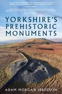 Yorkshire's Prehistoric Monuments - Adam Morgan Ibbotson - ebook