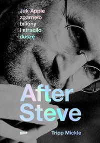 After Steve. Jak Apple zgarnęło biliony i straciło duszę - Mickle Tripp - ebook + książka