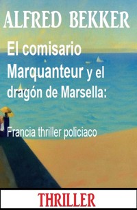 El comisario Marquanteur y el dragón de Marsella: Francia thriller policiaco - Alfred Bekker - ebook