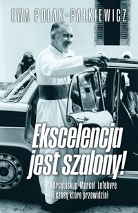 Ekscelencja jest szalony. Arcybiskup Marcel Lefebvre i czasy, które przewidział - Polak-Pałkiewicz Ewa - książka
