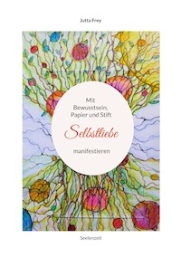 Mit Bewusstsein, Papier und Stift Selbstliebe manifestieren - Jutta Frey - ebook