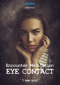 Encounter Meditation Eye Contact - break down interpersonal barriers in the shortest possible time and have fun making new contacts. - Stefan Kunz - ebook