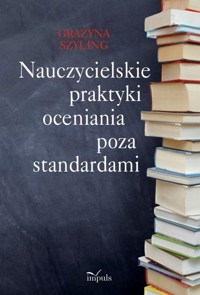 Nauczycielskie praktyki oceniania poza standardami - Grażyna Szyling - książka