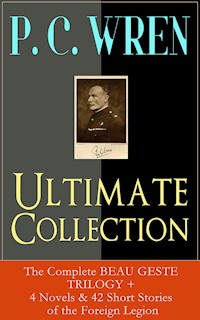 P. C. WREN Ultimate Collection: The Complete BEAU GESTE TRILOGY + 4 Novels & 42 Short Stories of the Foreign Legion - P. C. Wren - ebook