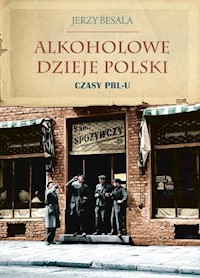 Alkoholowe dzieje Polski Czasy PRL-u - Jerzy Besala - książka