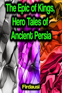 The Epic of Kings, Hero Tales of Ancient Persia - Firdausi - ebook
