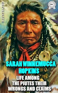 Life Among the Paiutes: Their Wrongs and Claims. Illustrated - Sarah Winnemucca Hopkins - ebook