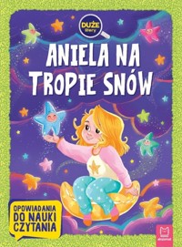 Aniela na tropie snów. Duże litery. Opowiadania do nauki czytania - Agata Giełczyńska-Jonik - książka