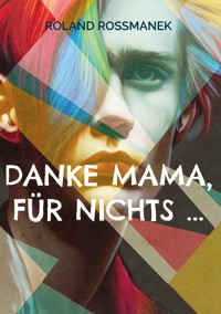 Danke Mama, für nichts ... - Roland Roßmanek - ebook
