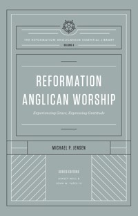 Reformation Anglican Worship (The Reformation Anglicanism Essential Library, Volume 4) - Michael Jensen - ebook