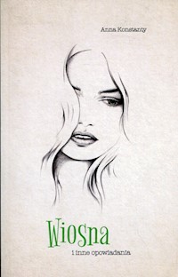 Wiosna i inne opowiadania - Anna Konstanty - książka