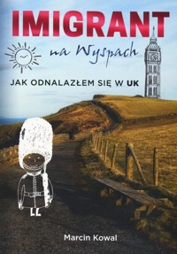 Imigrant na Wyspach – jak odnalazłem się w UK - Marcin Kowal - książka