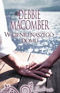 W cieniu naszego domu - Debbie Macomber - ebook