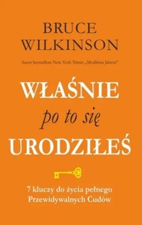 Właśnie po to się urodziłeś. 7 kluczy do życia pełnego Przewidywalnych  Cudów - Bruce Wilkinson - książka