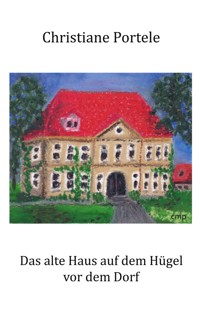 Das alte Haus auf dem Hügel vor dem Dorf - Christiane Portele - ebook