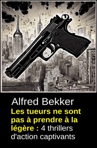 Les tueurs ne sont pas à prendre à la légère : 4 thrillers d'action captivants - Alfred Bekker - ebook