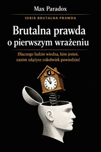 Brutalna prawda o pierwszym wrażeniu - dlaczego ludzie wiedzą, kim jesteś, zanim zdążysz cokolwiek powiedzieć - Max Paradox - ebook