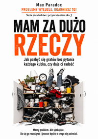Mam za dużo rzeczy - Jak pozbyć się gratów bez pytania każdego kubka, czy daje ci radość - Max Paradox - ebook