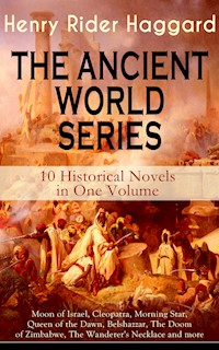 THE ANCIENT WORLD SERIES - 10 Historical Novels in One Volume: Moon of Israel, Cleopatra, Morning Star, Queen of the Dawn, Belshazzar, The Doom of Zimbabwe, The Wanderer's Necklace and more - Henry Rider Haggard - ebook