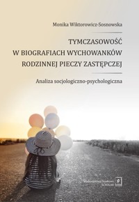 Tymczasowość w biografiach wychowanków rodzinnej pieczy zastępczej - Wiktorowicz-Sosnowska Monika - książka