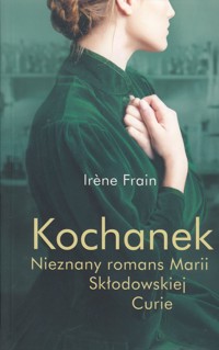 Kochanek. Nieznany romans Marii Skłodowskiej-Curie - Irène Frain - ebook