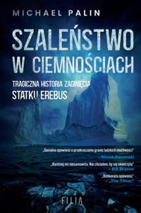 Szaleństwo w ciemnościach. Tragiczna historia zaginięcia statku Erebus - Michael Palin - ebook + książka