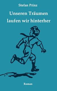 Unseren Träumen laufen wir hinterher - Stefan Prinz - ebook