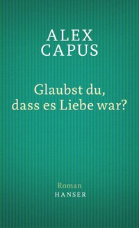 Glaubst du, dass es Liebe war? - Alex Capus - ebook