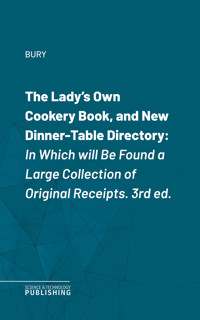 The Lady's Own Cookery Book, and New Dinner-Table Directory - Bury - ebook