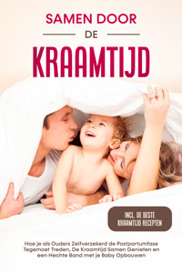 Samen door de Kraamtijd: Hoe je als Ouders Zelfverzekerd de Postpartumfase Tegemoet Treden, De Kraamtijd Samen Genieten en een Hechte Band met je Baby Opbouwen – Inclusief de Beste Kraamtijd Recepten - Helena Weber - ebook