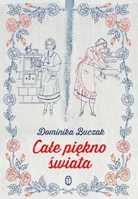 Całe piękno świata - Dominika Buczak - ebook + książka
