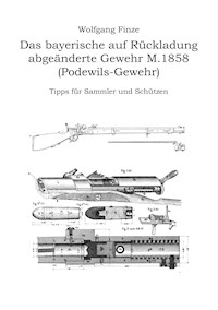 Das bayerische auf Rückladung abgeänderte Gewehr M.1858 (Podewils-Gewehr) - Wolfgang Finze - ebook