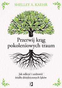 Przerwij krąg pokoleniowych traum. Jak odkryć i uzdrowić źródło dziedziczonych lęków - Shelley A. Kaehr - ebook + audiobook + książka